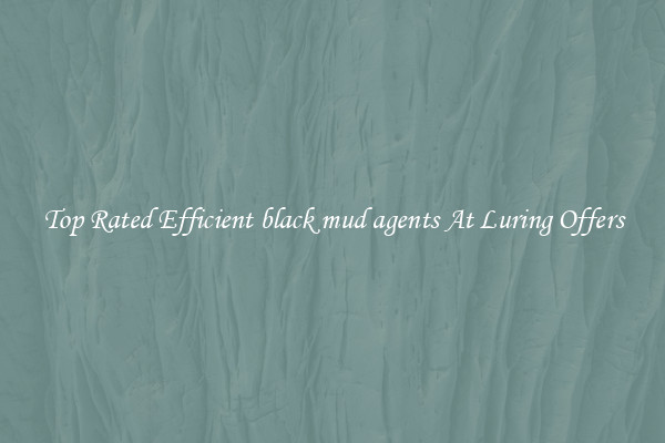 Top Rated Efficient black mud agents At Luring Offers