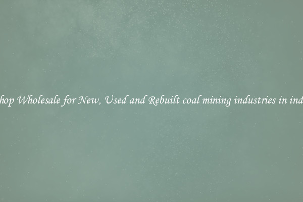 Shop Wholesale for New, Used and Rebuilt coal mining industries in india