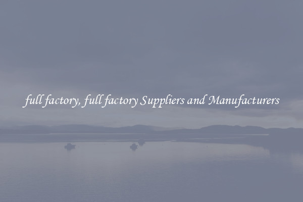 full factory, full factory Suppliers and Manufacturers