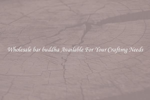 Wholesale bar buddha Available For Your Crafting Needs