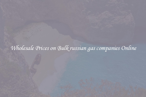 Wholesale Prices on Bulk russian gas companies Online