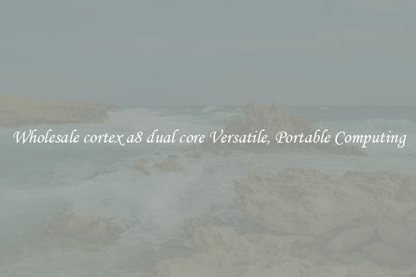 Wholesale cortex a8 dual core Versatile, Portable Computing