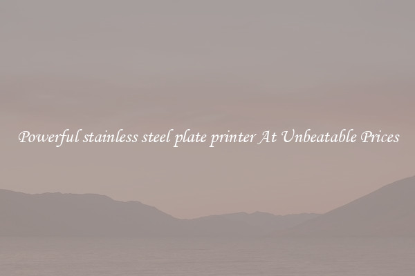 Powerful stainless steel plate printer At Unbeatable Prices