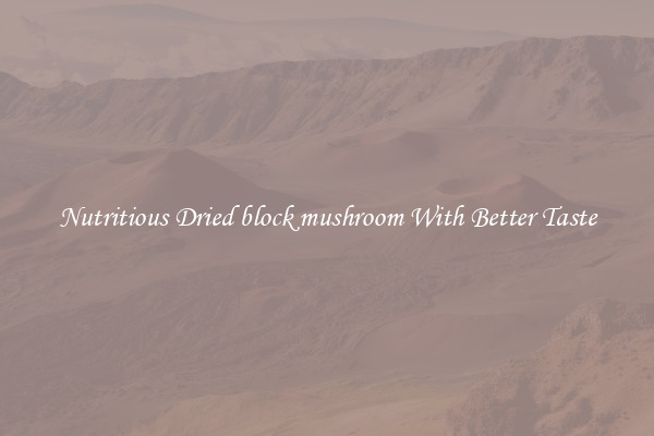 Nutritious Dried block mushroom With Better Taste