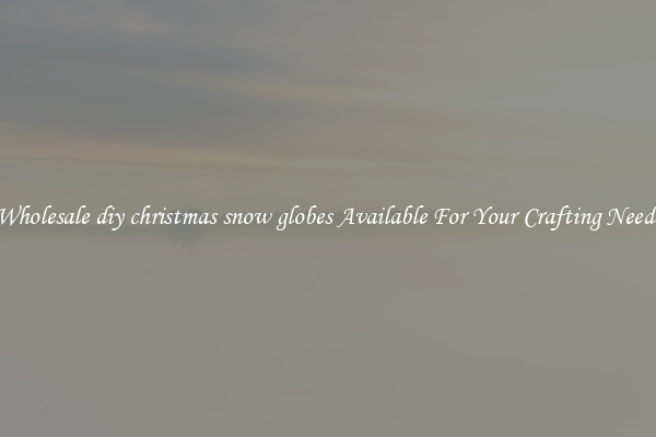 Wholesale diy christmas snow globes Available For Your Crafting Needs