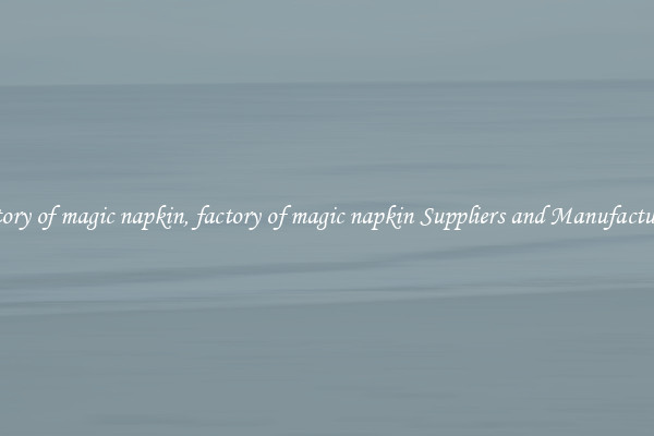 factory of magic napkin, factory of magic napkin Suppliers and Manufacturers
