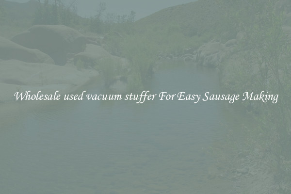 Wholesale used vacuum stuffer For Easy Sausage Making