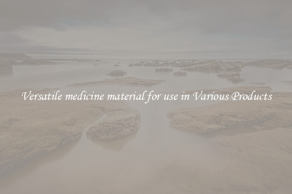 Versatile medicine material for use in Various Products
