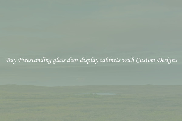 Buy Freestanding glass door display cabinets with Custom Designs