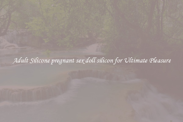 Adult Silicone pregnant sex doll silicon for Ultimate Pleasure