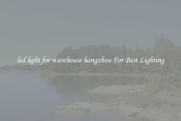 led light for warehouse hangzhou For Best Lighting