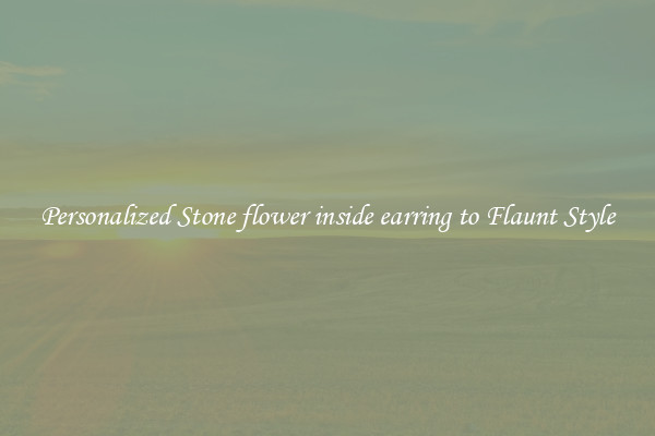 Personalized Stone flower inside earring to Flaunt Style