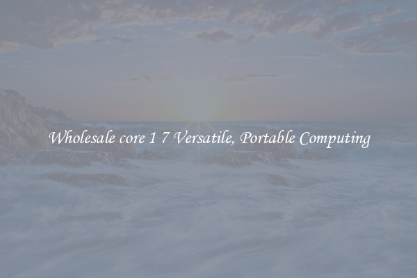 Wholesale core 1 7 Versatile, Portable Computing