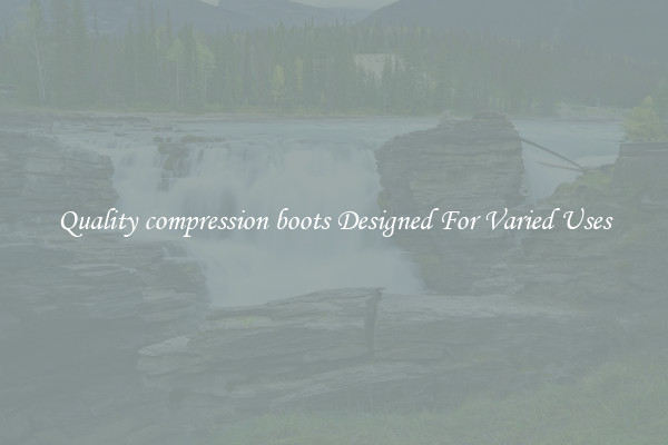 Quality compression boots Designed For Varied Uses