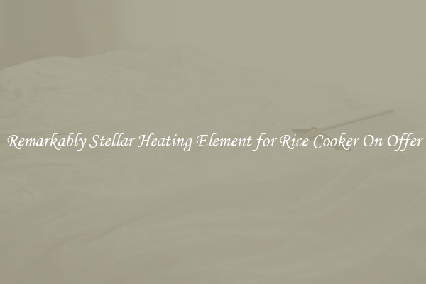 Remarkably Stellar Heating Element for Rice Cooker On Offer
