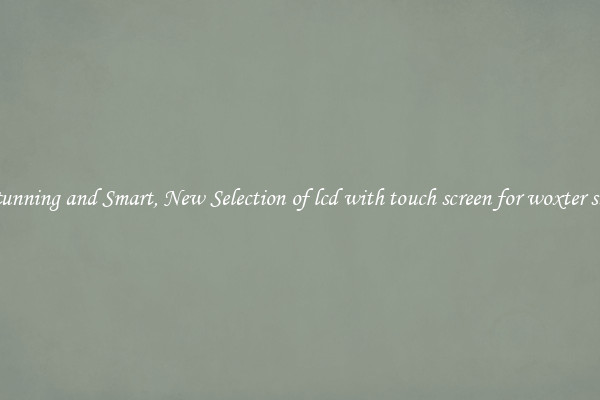 Stunning and Smart, New Selection of lcd with touch screen for woxter s55