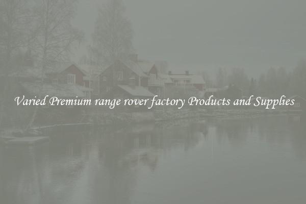 Varied Premium range rover factory Products and Supplies