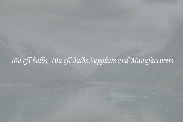 10u cfl bulbs, 10u cfl bulbs Suppliers and Manufacturers