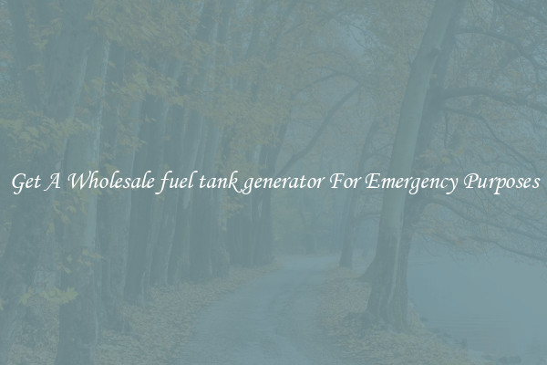 Get A Wholesale fuel tank generator For Emergency Purposes