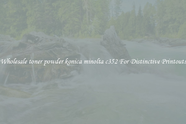 Wholesale toner powder konica minolta c352 For Distinctive Printouts