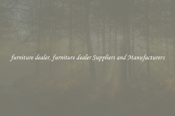 furniture dealer, furniture dealer Suppliers and Manufacturers