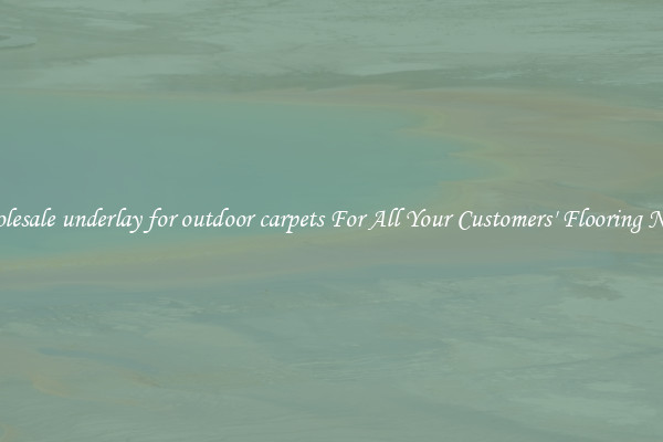 Wholesale underlay for outdoor carpets For All Your Customers' Flooring Needs