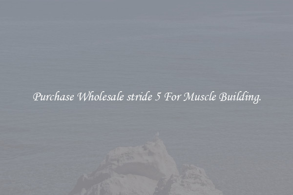 Purchase Wholesale stride 5 For Muscle Building.