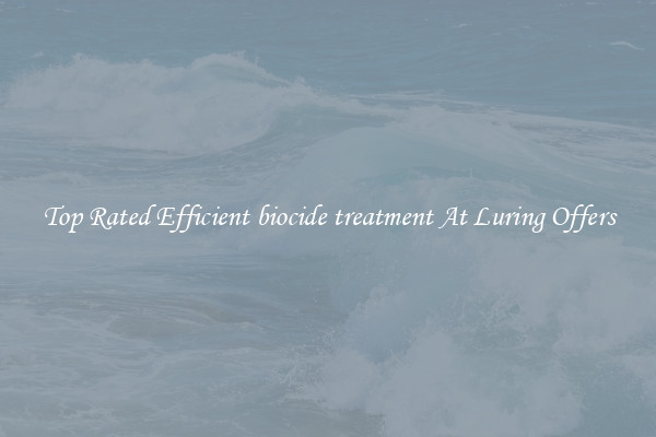 Top Rated Efficient biocide treatment At Luring Offers