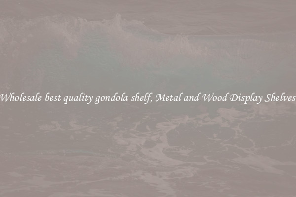 Wholesale best quality gondola shelf, Metal and Wood Display Shelves 