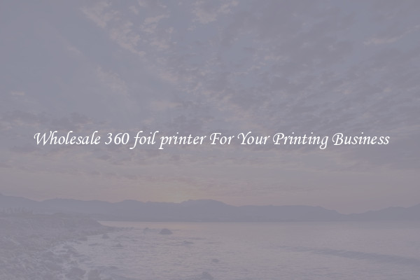 Wholesale 360 foil printer For Your Printing Business
