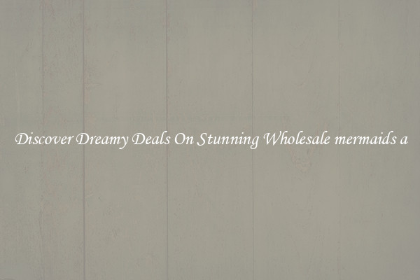 Discover Dreamy Deals On Stunning Wholesale mermaids a
