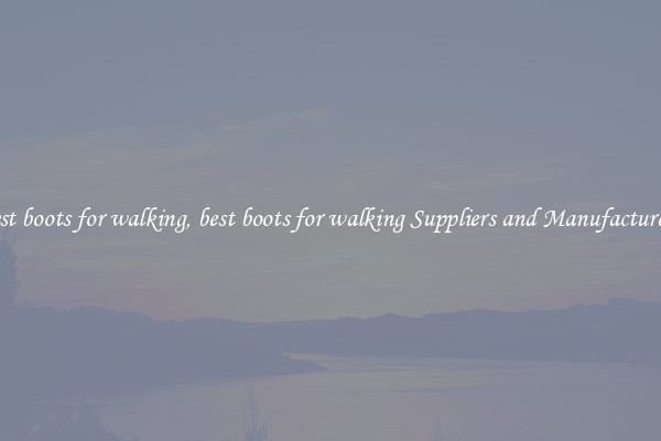 best boots for walking, best boots for walking Suppliers and Manufacturers