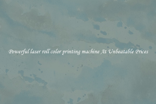 Powerful laser roll color printing machine At Unbeatable Prices