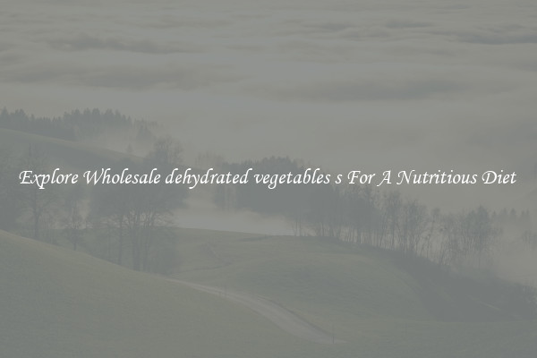 Explore Wholesale dehydrated vegetables s For A Nutritious Diet 