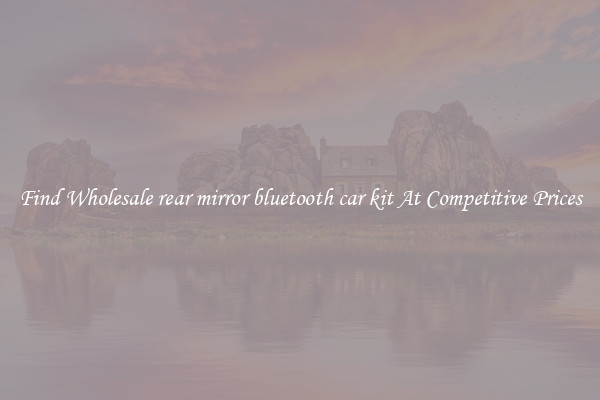 Find Wholesale rear mirror bluetooth car kit At Competitive Prices