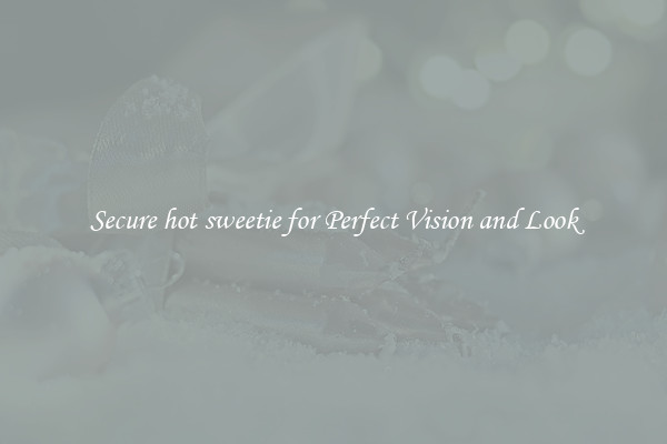 Secure hot sweetie for Perfect Vision and Look