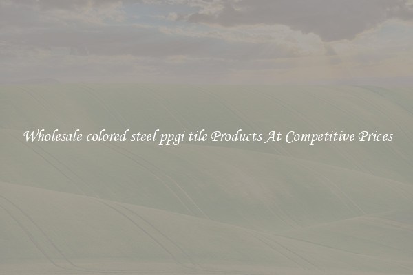 Wholesale colored steel ppgi tile Products At Competitive Prices