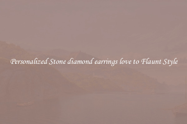 Personalized Stone diamond earrings love to Flaunt Style