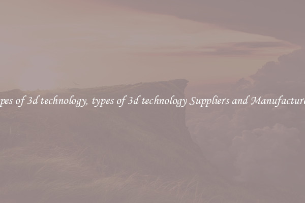 types of 3d technology, types of 3d technology Suppliers and Manufacturers