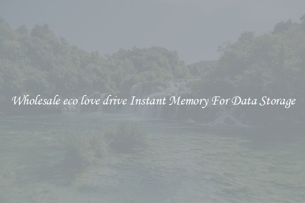 Wholesale eco love drive Instant Memory For Data Storage