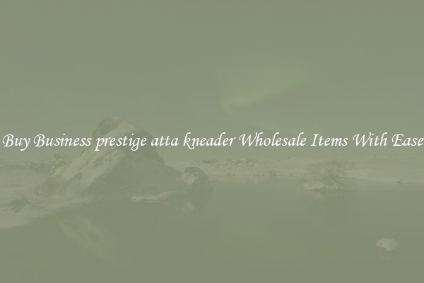 Buy Business prestige atta kneader Wholesale Items With Ease
