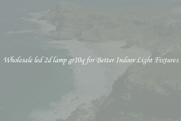 Wholesale led 2d lamp gr10q for Better Indoor Light Fixtures