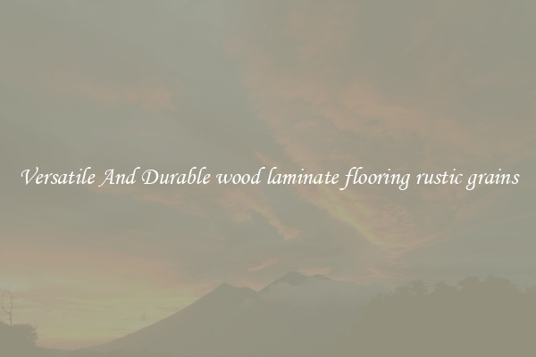 Versatile And Durable wood laminate flooring rustic grains