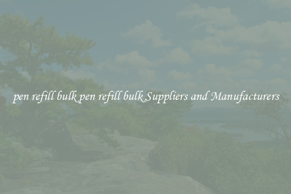 pen refill bulk pen refill bulk Suppliers and Manufacturers