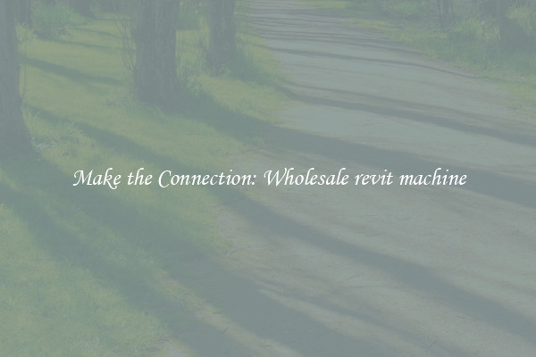 Make the Connection: Wholesale revit machine