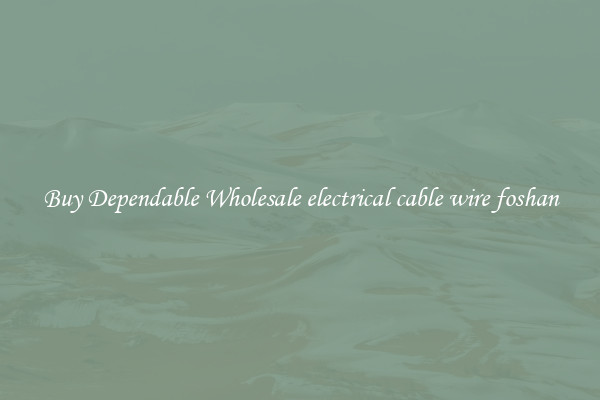 Buy Dependable Wholesale electrical cable wire foshan