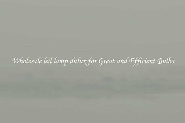 Wholesale led lamp dulux for Great and Efficient Bulbs