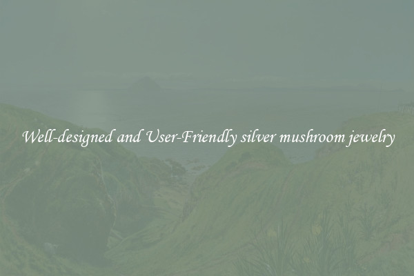 Well-designed and User-Friendly silver mushroom jewelry