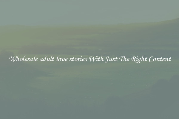 Wholesale adult love stories With Just The Right Content