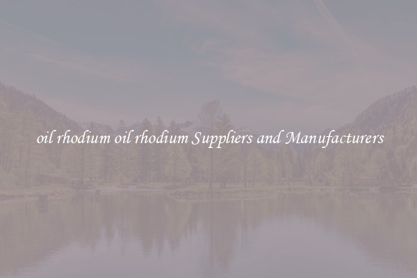 oil rhodium oil rhodium Suppliers and Manufacturers